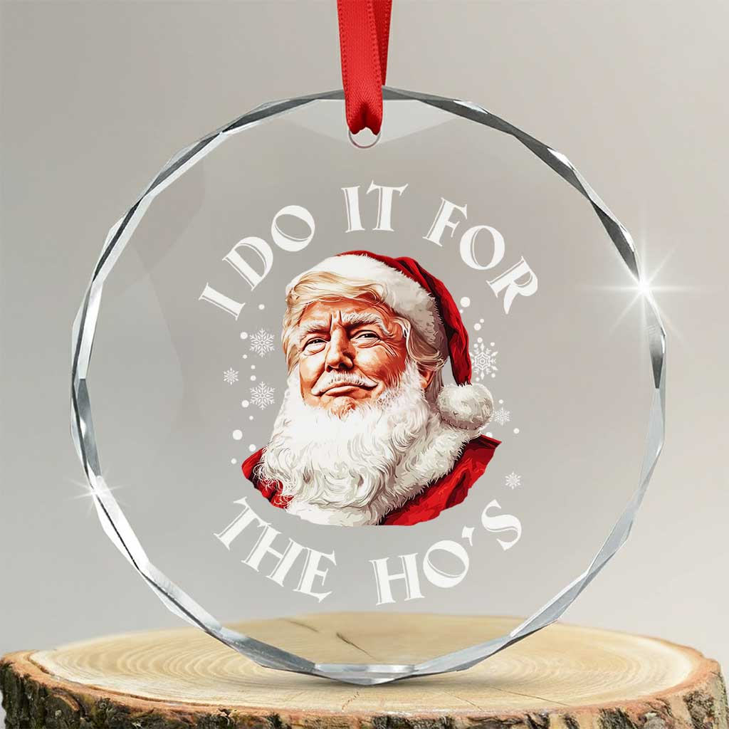 Xmas Trump Crystal Glass Ornament I Do It For The Hos Santa Donald TS02 Transparent Glass 3'' Circle Print Your Wear