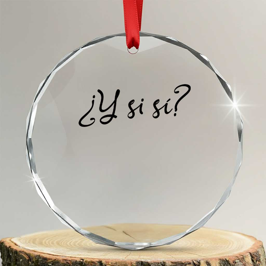 Y Si Si Minimalist Typography Crystal Glass Ornament What If Mexico Slang Spanish TS02 Transparent Glass 3'' Circle Print Your Wear
