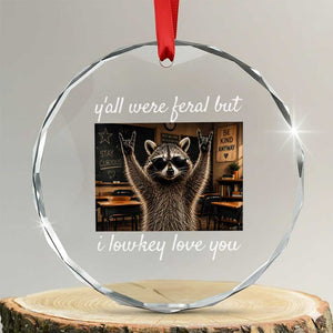Y'all Were Feral But I Lowkey Love You Crystal Glass Ornament Funny Raccoon Teacher TS11 Transparent Glass 3'' Circle Print Your Wear