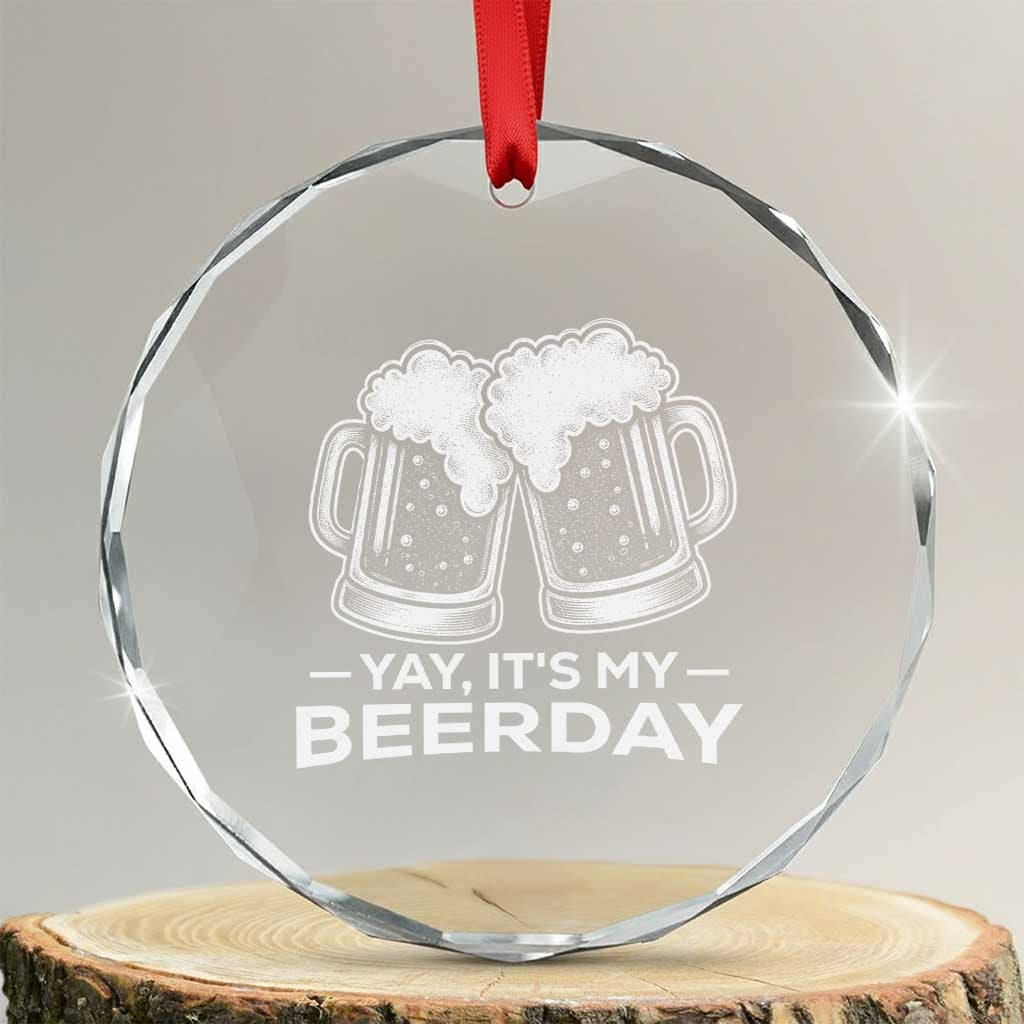 Yay Its My Beerday Crystal Glass Ornament Funny Birthday Party Gift For Beer Lovers TS12 Transparent Glass 3'' Circle Print Your Wear