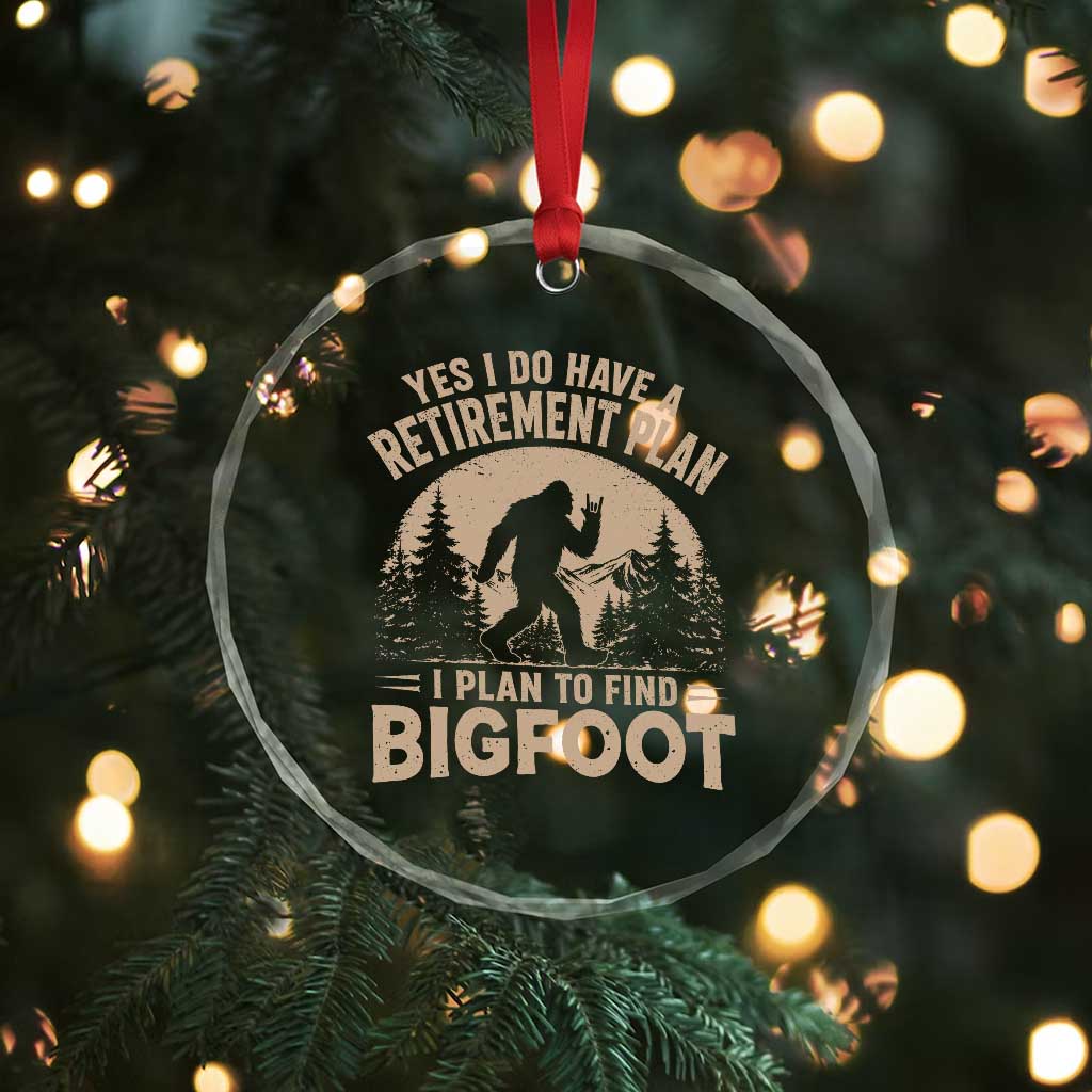 Yes I Do Have A Retirement Plan I Plan To Find Bigfoot Crystal Glass Ornament Funny Retired Bigfoot Hunter