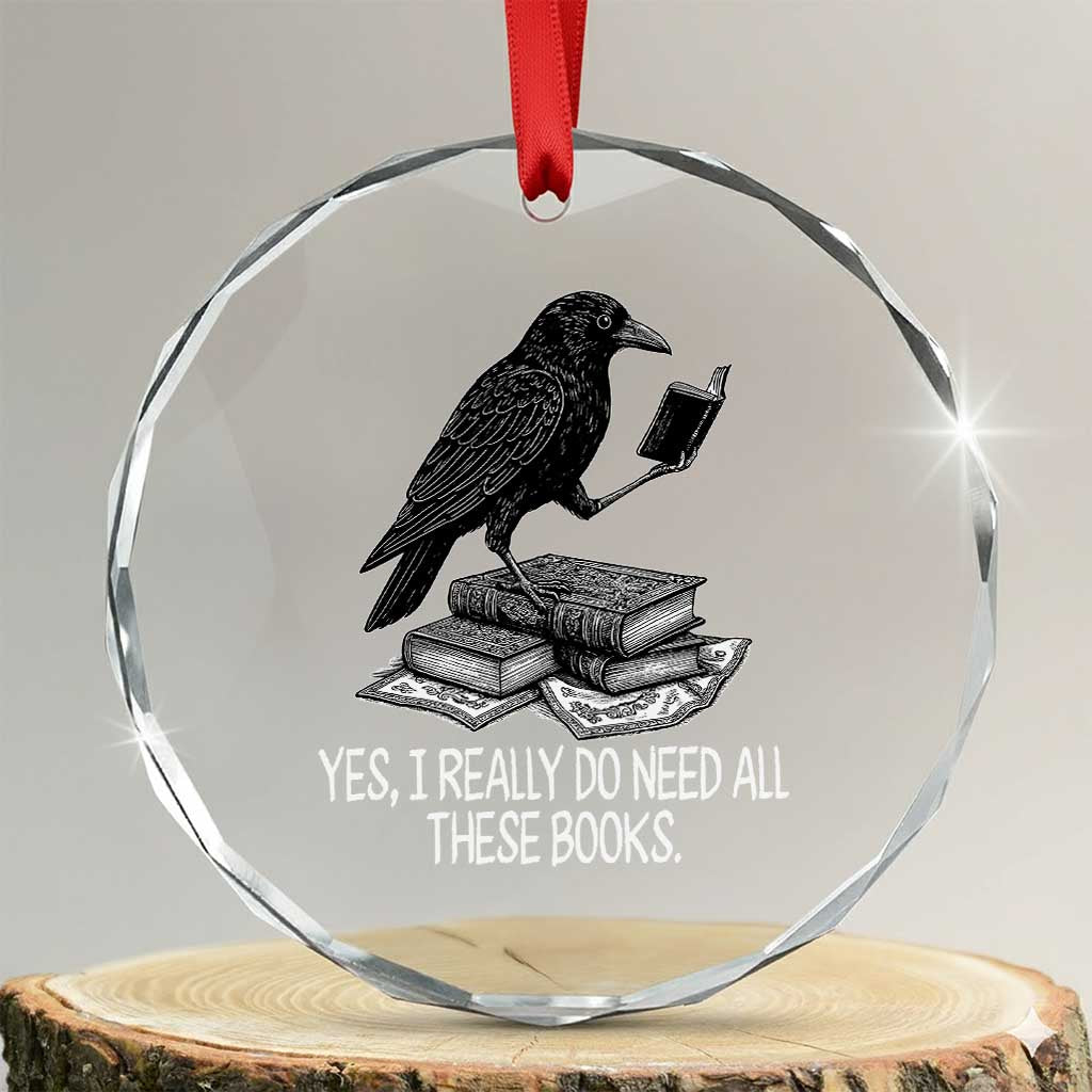 Yes I Realy Do Need All These Books Crystal Glass Ornament Raven Book Lover TS14 Transparent Glass 3'' Circle Print Your Wear