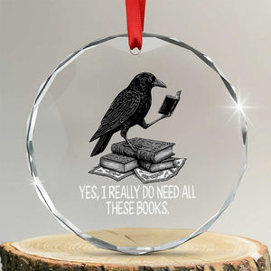 Yes I Realy Do Need All These Books Crystal Glass Ornament Raven Book Lover TS14 Transparent Glass 3'' Circle Print Your Wear
