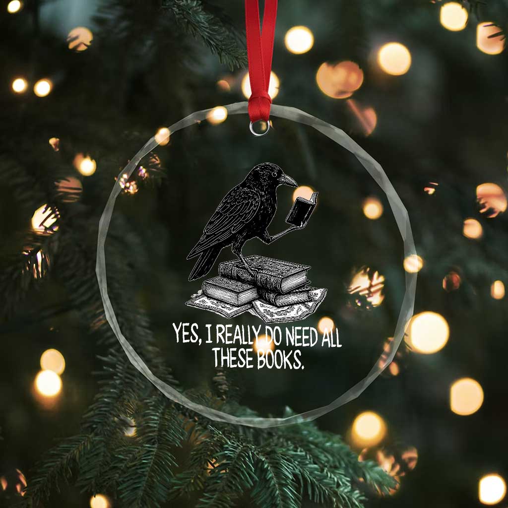 Yes I Realy Do Need All These Books Crystal Glass Ornament Raven Book Lover TS14 Print Your Wear