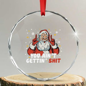 You Aint Getting Shit Christmas Santa Crystal Glass Ornament Funny Dirty Xmas Adult Humor TS11 Transparent Glass 3'' Circle Print Your Wear