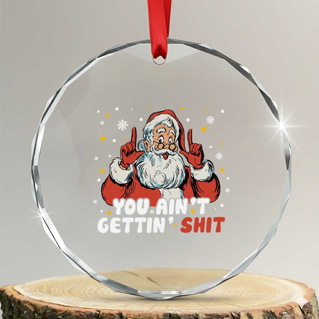 You Aint Getting Shit Christmas Santa Crystal Glass Ornament Funny Dirty Xmas Adult Humor TS11 Transparent Glass 3'' Circle Print Your Wear