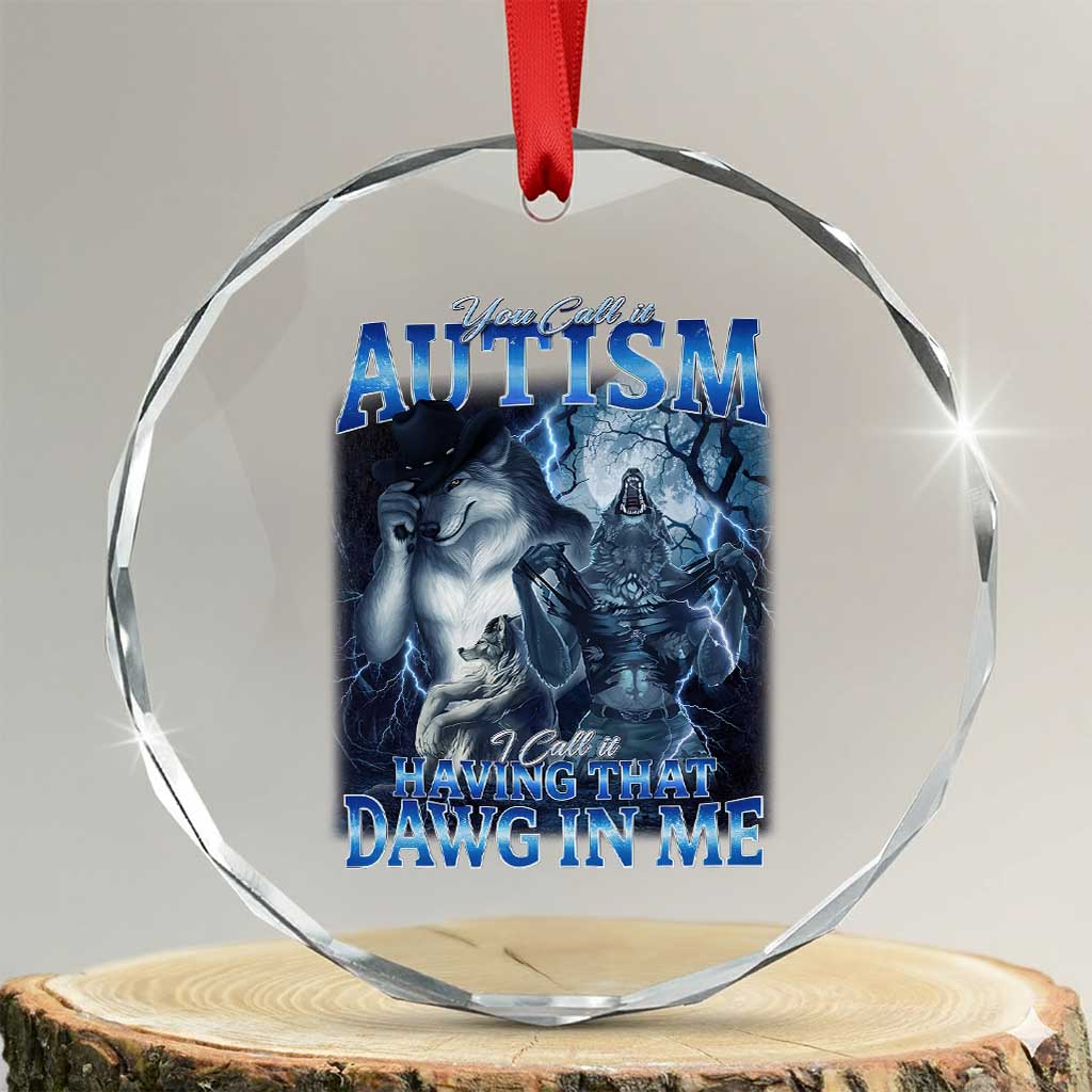 You Call It Autism I Call It Having That Dawg In Me Crystal Glass Ornament Funny Cringe Alpha Wolf TS11 Transparent Glass 3'' Circle Print Your Wear