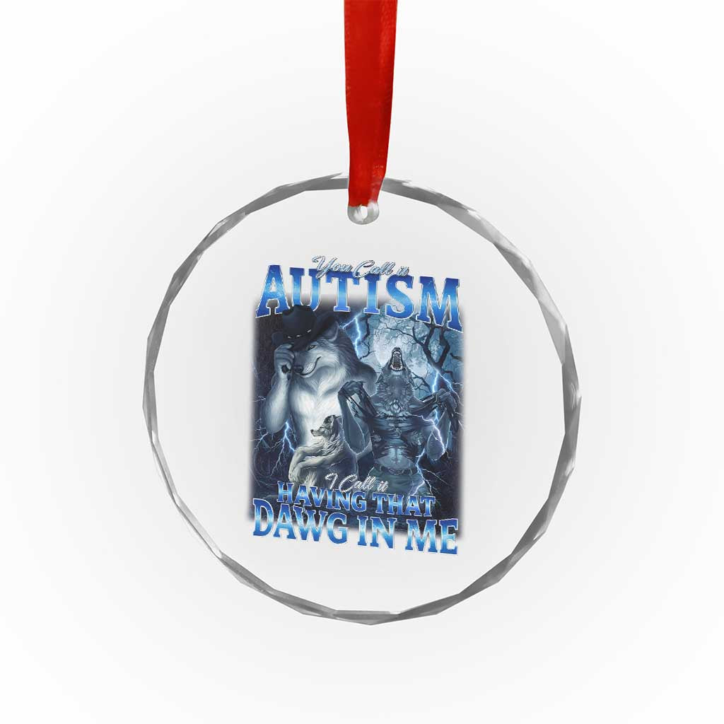 You Call It Autism I Call It Having That Dawg In Me Crystal Glass Ornament Funny Cringe Alpha Wolf TS11 Print Your Wear