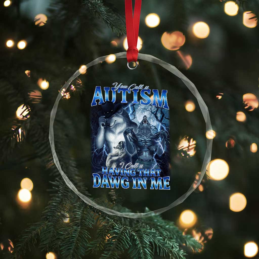 You Call It Autism I Call It Having That Dawg In Me Crystal Glass Ornament Funny Cringe Alpha Wolf TS11 Print Your Wear