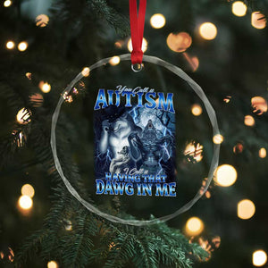 You Call It Autism I Call It Having That Dawg In Me Crystal Glass Ornament Funny Cringe Alpha Wolf TS11 Print Your Wear