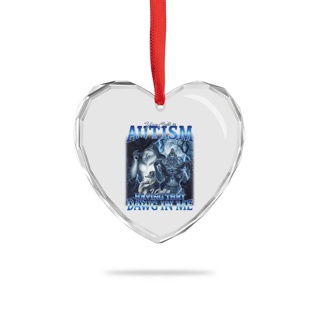 You Call It Autism I Call It Having That Dawg In Me Heart Crystal Glass Ornament Funny Cringe Alpha Wolf TS11 Print Your Wear