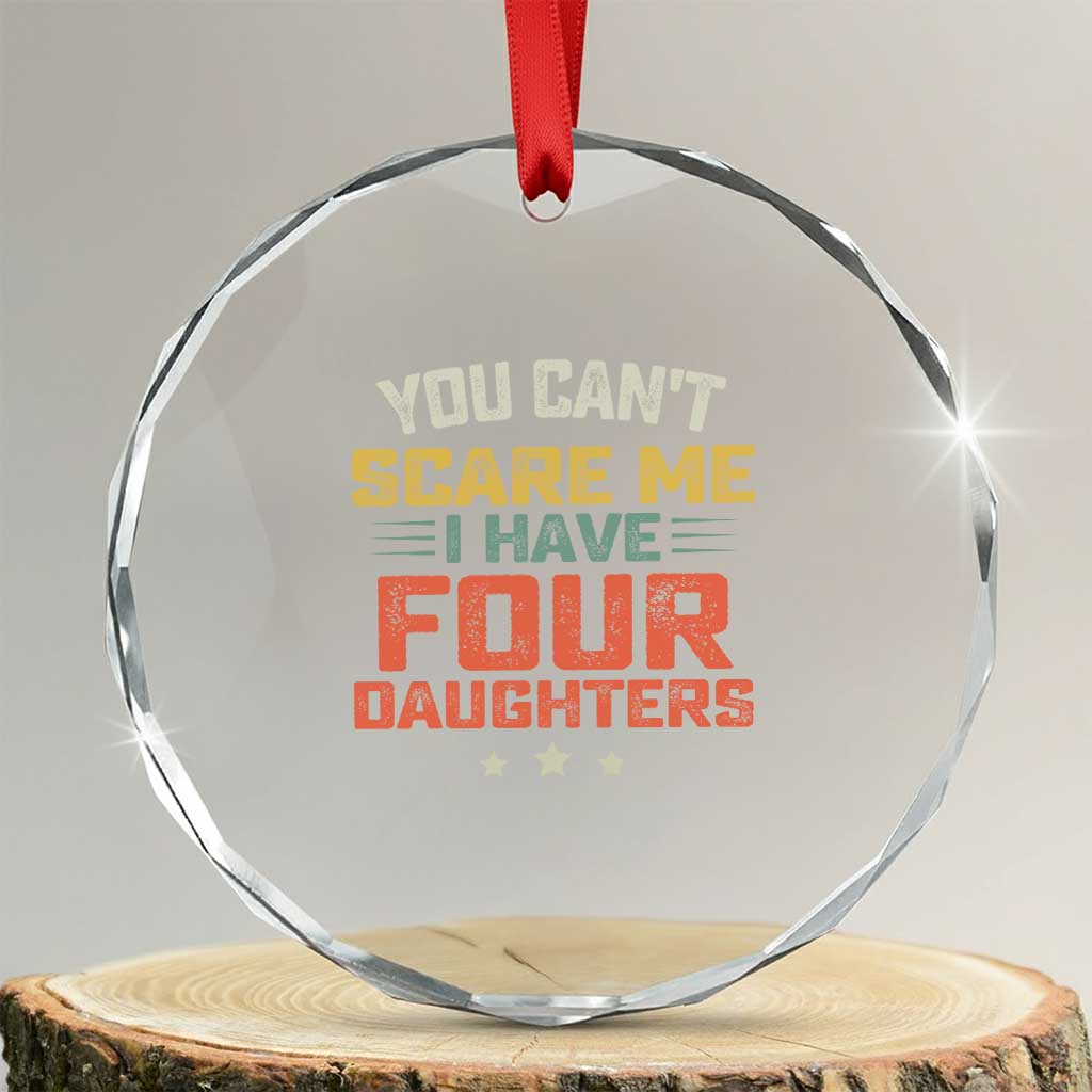 You Cant Scare Me I Have Four Daughters Crystal Glass Ornament Funny Dad Mom Retro Graphic TS10 Transparent Glass 3'' Circle Print Your Wear