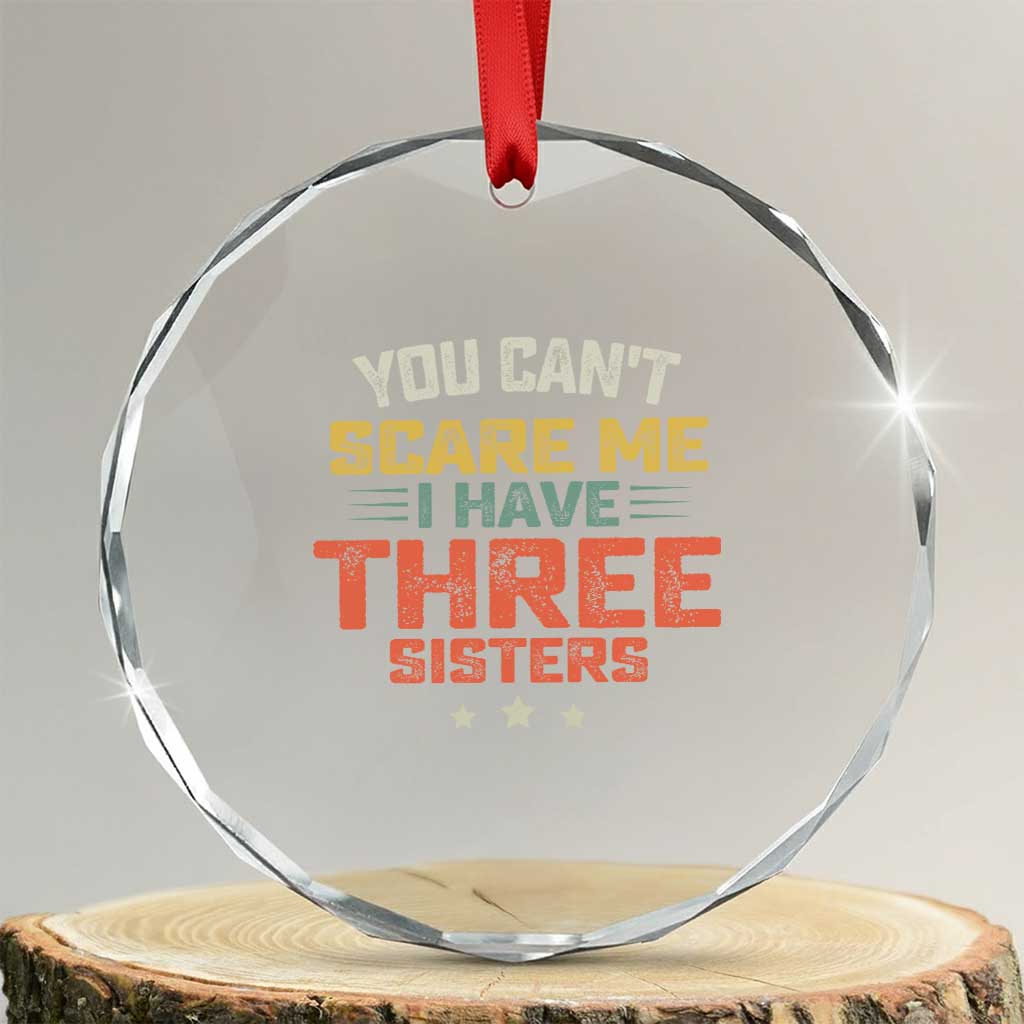 You Cant Scare Me I Have Three Sisters Crystal Glass Ornament Funny Sibling Retro Graphic TS10 Transparent Glass 3'' Circle Print Your Wear