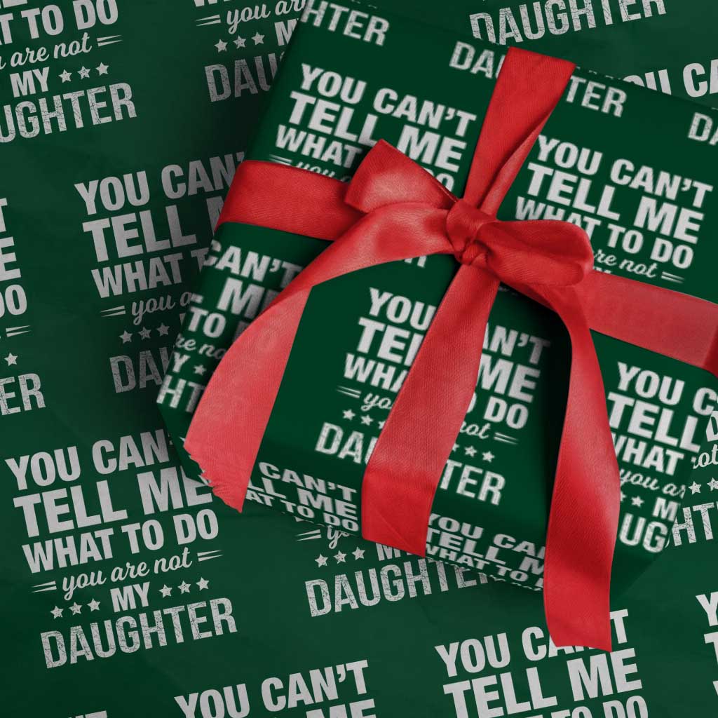 You Cant Tell Me What To Do You Are Not My Daughter Wrapping Paper Roll Funny Girl Dad TS11 Green Print Your Wear