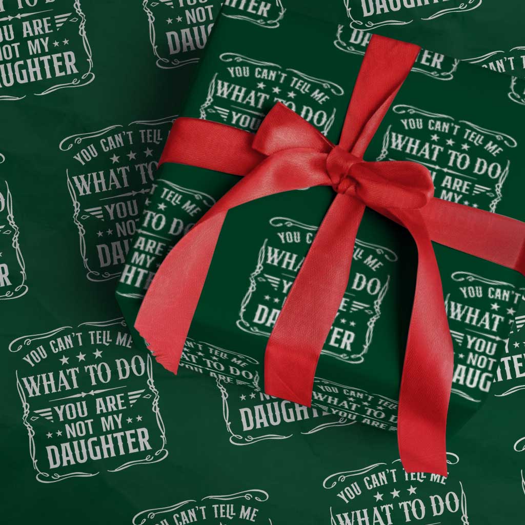 You Cant Tell Me What To Do You Are Not My Daughter Wrapping Paper Roll Funny Girl Dad Fathers Day Gifts