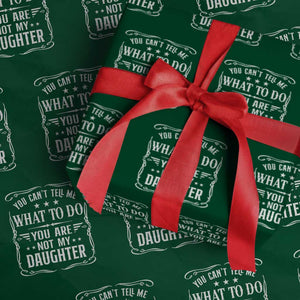 You Cant Tell Me What To Do You Are Not My Daughter Wrapping Paper Roll Funny Girl Dad Fathers Day Gifts