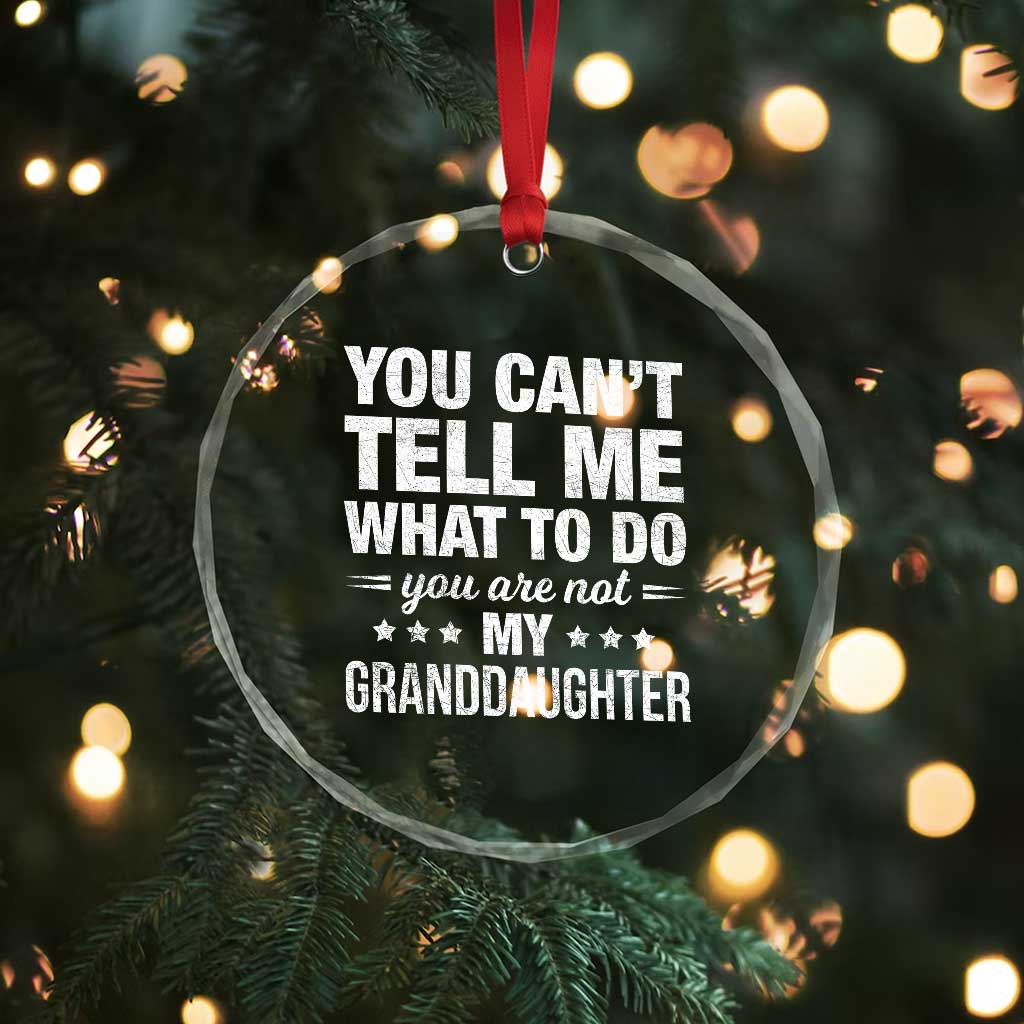 You Cant Tell Me What To Do You Are Not My Granddaughter Crystal Glass Ornament Funny Girl Grandpa TS11 Print Your Wear