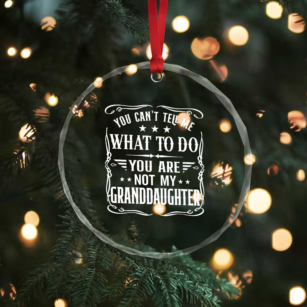 You Cant Tell Me What To Do You Are Not My Granddaughter Crystal Glass Ornament Funny Girl Grandpa Fathers Day Gifts