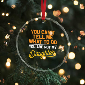 You Can't Tell Me What To Do You're Not My Daughter Crystal Glass Ornament Funny Dad Gifts From Daughter TS10 Print Your Wear
