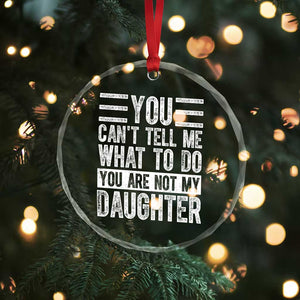 You Can't Tell Me What To Do You're Not My Daughter Crystal Glass Ornament Funny Fathers Day Girl Dad TS10 Print Your Wear
