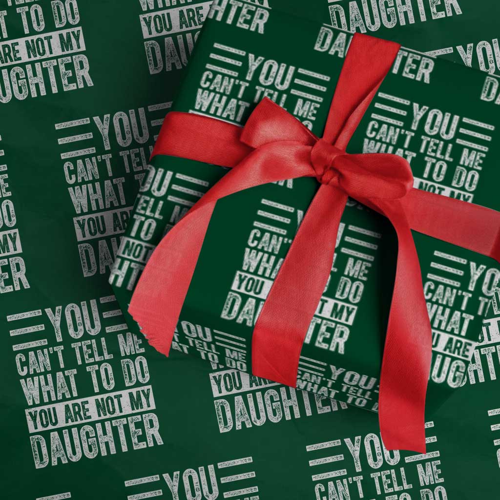 You Can't Tell Me What To Do You're Not My Daughter Wrapping Paper Roll Funny Fathers Day Girl Dad TS10 Green Print Your Wear