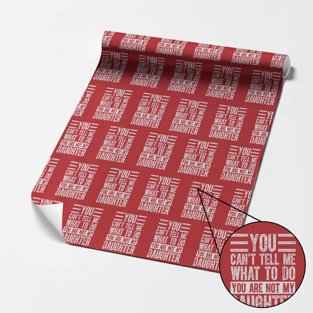 You Can't Tell Me What To Do You're Not My Daughter Wrapping Paper Roll Funny Fathers Day Girl Dad TS10 Red Print Your Wear