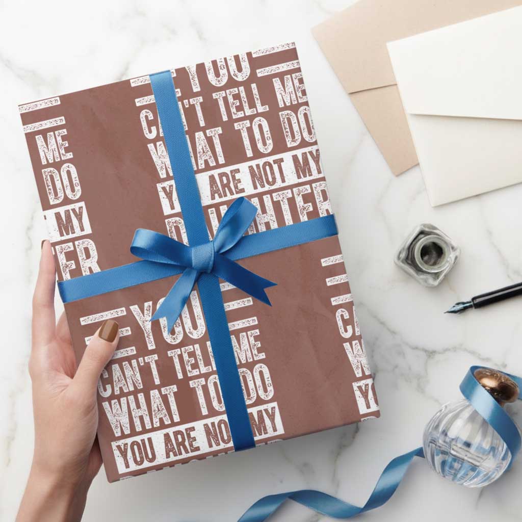 You Can't Tell Me What To Do You're Not My Daughter Wrapping Paper Roll Funny Fathers Day Girl Dad TS10 Mocha Print Your Wear
