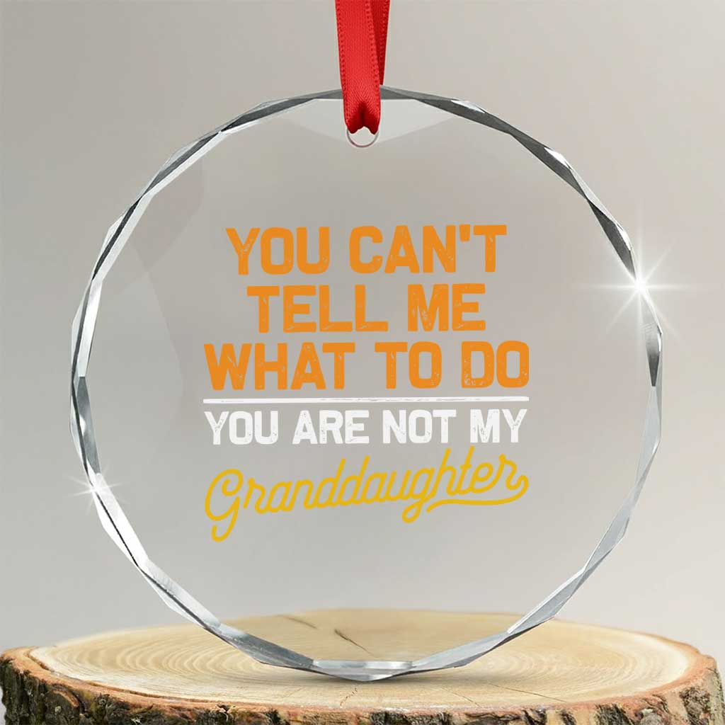 You Can't Tell Me What To Do You're Not My Granddaughter Crystal Glass Ornament Funny Grandpa TS10 Transparent Glass 3'' Circle Print Your Wear