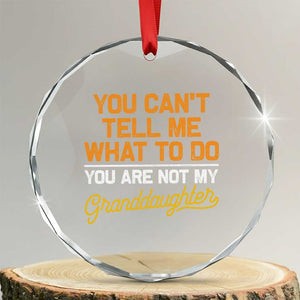 You Can't Tell Me What To Do You're Not My Granddaughter Crystal Glass Ornament Funny Grandpa TS10 Transparent Glass 3'' Circle Print Your Wear