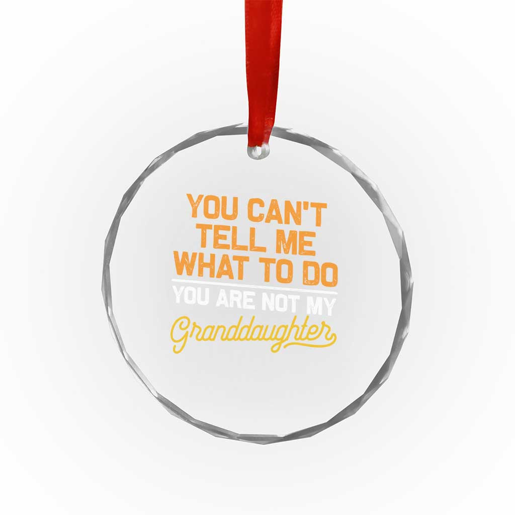 You Can't Tell Me What To Do You're Not My Granddaughter Crystal Glass Ornament Funny Grandpa TS10 Print Your Wear
