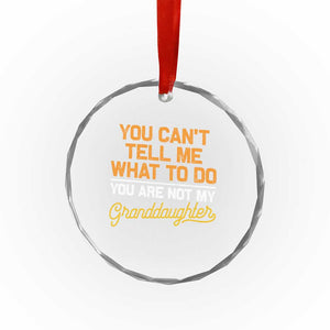 You Can't Tell Me What To Do You're Not My Granddaughter Crystal Glass Ornament Funny Grandpa TS10 Print Your Wear