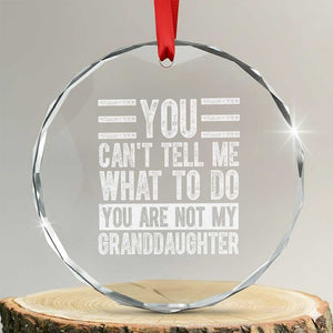 You Can't Tell Me What To Do You're Not My Granddaughter Crystal Glass Ornament Funny Grandpa Fathers Day TS10 Transparent Glass 3'' Circle Print Your Wear