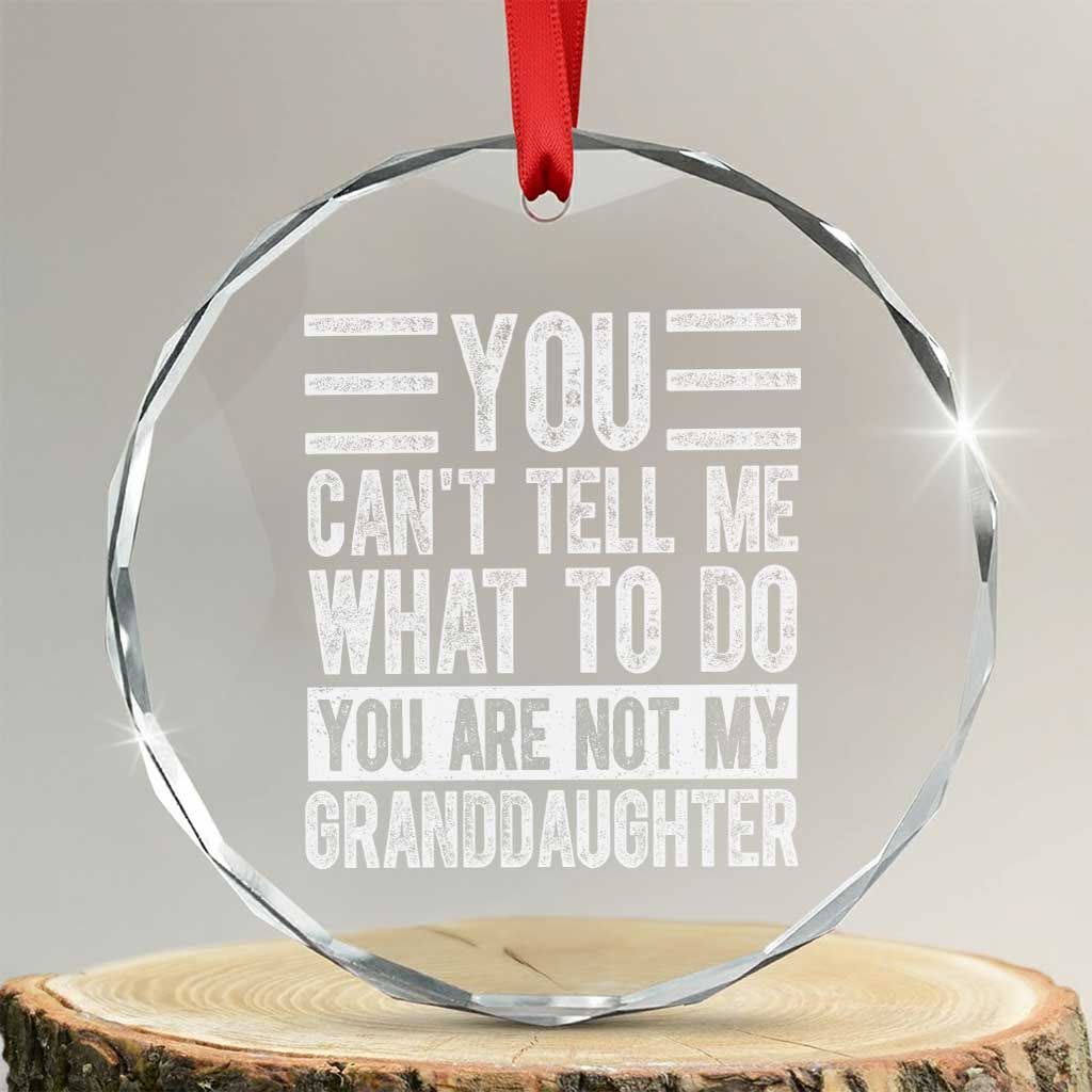 You Can't Tell Me What To Do You're Not My Granddaughter Crystal Glass Ornament Funny Grandpa Fathers Day TS10 Transparent Glass 3'' Circle Print Your Wear