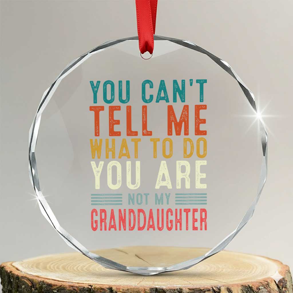You Can't Tell Me What To Do You're Not My Granddaughter Crystal Glass Ornament Funny Grandpa Grandfather Retro TS10 Transparent Glass 3'' Circle Print Your Wear