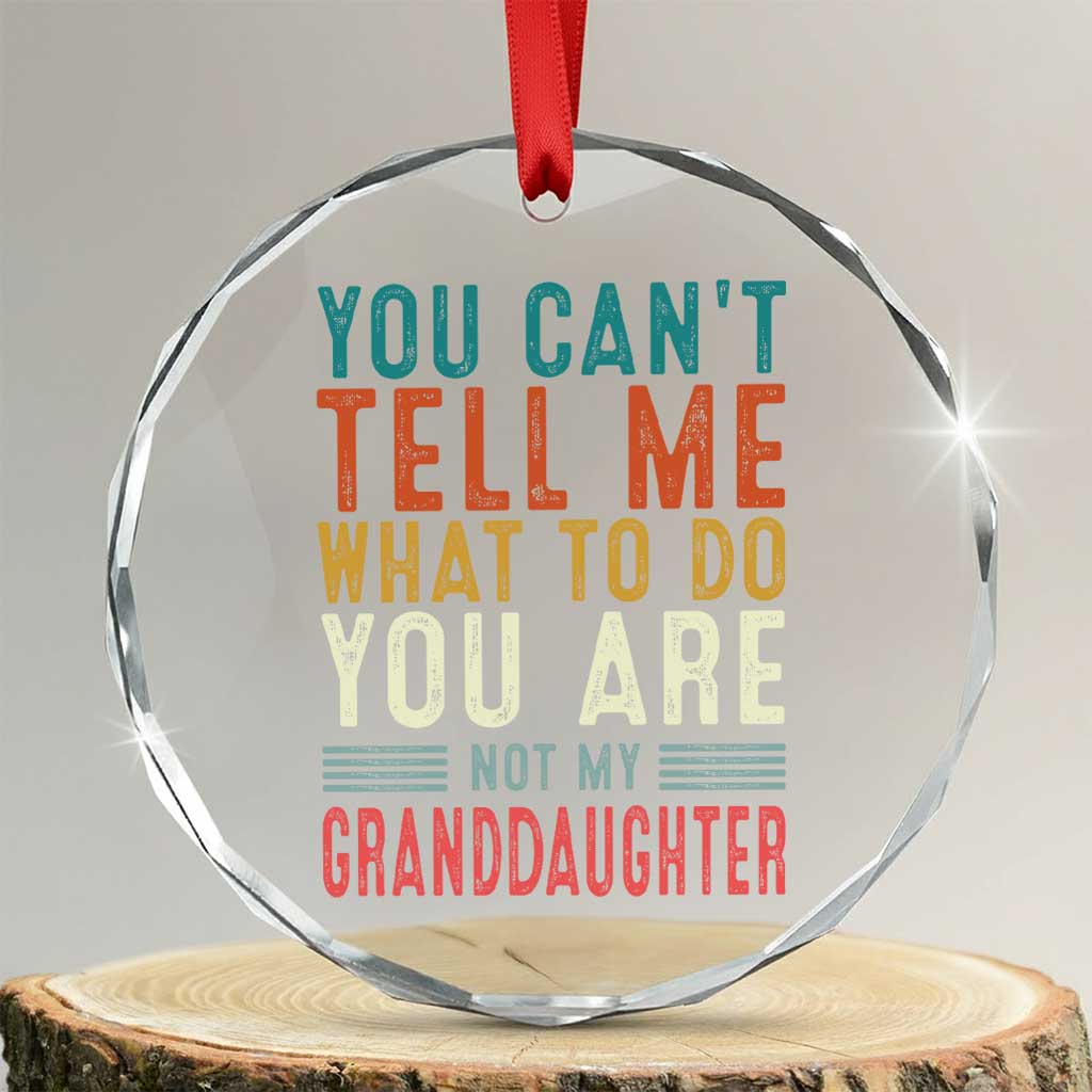 You Can't Tell Me What To Do You're Not My Granddaughter Crystal Glass Ornament Funny Grandpa Grandfather Retro TS10 Transparent Glass 3'' Circle Print Your Wear