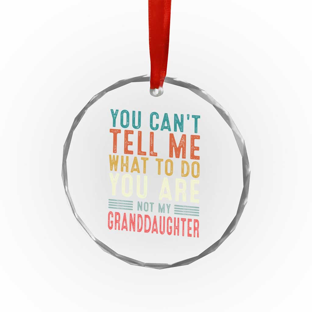 You Can't Tell Me What To Do You're Not My Granddaughter Crystal Glass Ornament Funny Grandpa Grandfather Retro TS10 Print Your Wear