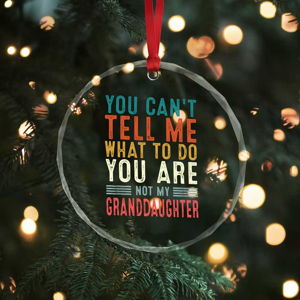 You Can't Tell Me What To Do You're Not My Granddaughter Crystal Glass Ornament Funny Grandpa Grandfather Retro TS10 Print Your Wear