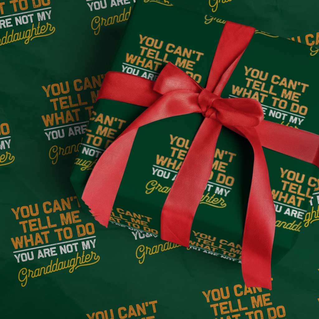 You Can't Tell Me What To Do You're Not My Granddaughter Wrapping Paper Roll Funny Grandpa TS10 Green Print Your Wear