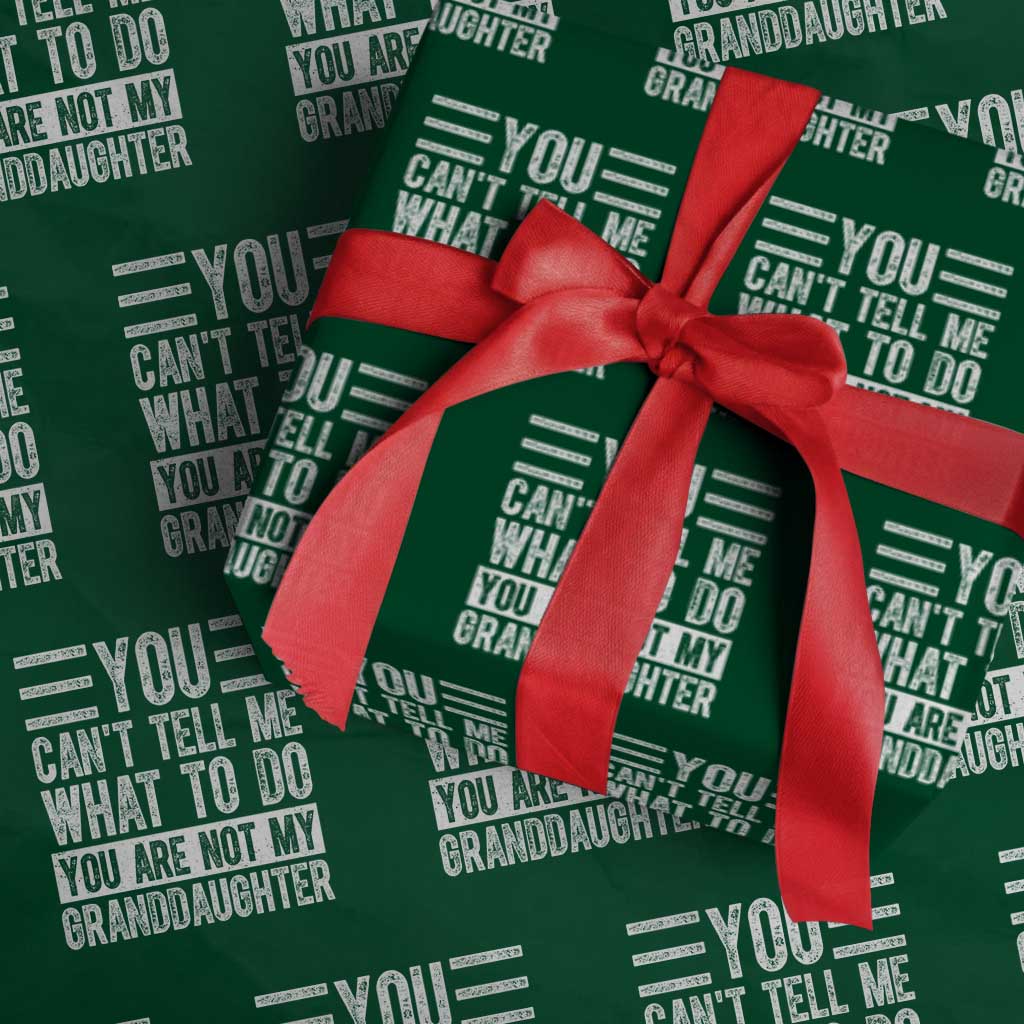 You Can't Tell Me What To Do You're Not My Granddaughter Wrapping Paper Roll Funny Grandpa Fathers Day TS10 Green Print Your Wear